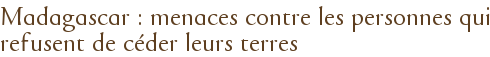 Madagascar : menaces contre les personnes qui refusent de céder leurs terres