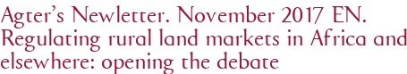 Agter's Newletter. November 2017 EN. Regulating rural land markets in Africa and elsewhere: opening the debate