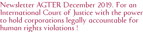 Newsletter AGTER December 2019. For an International Court of Justice with the power to hold corporations legally accountable for human rights violations !