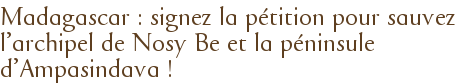 Madagascar : signez la pétition pour sauvez l'archipel de Nosy Be et la péninsule d'Ampasindava !