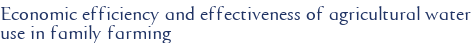 Economic efficiency and effectiveness of agricultural water use in family farming
